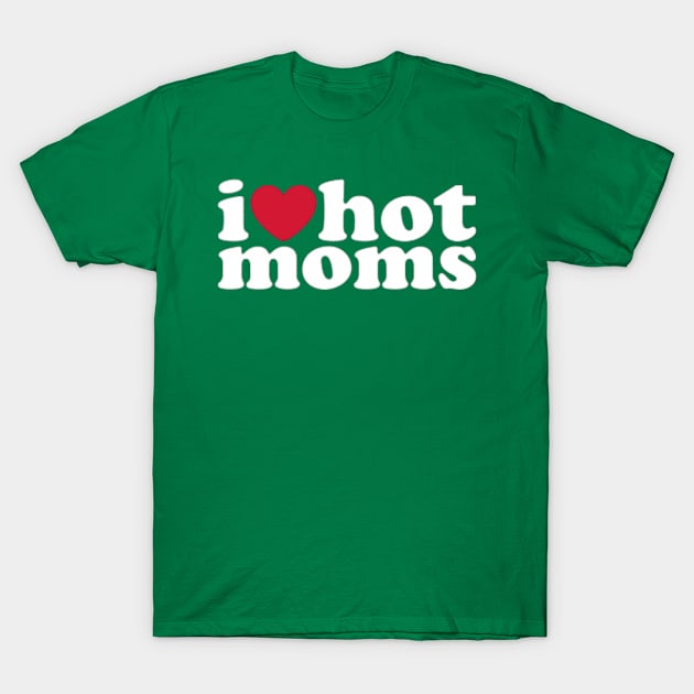 i love hot moms T-Shirt by JIMAT